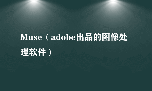 Muse（adobe出品的图像处理软件）