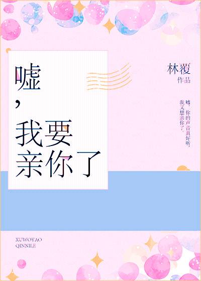 嘘，我要亲你了（林覆创作的爱情类网络小说）