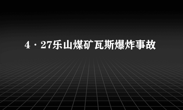 4·27乐山煤矿瓦斯爆炸事故