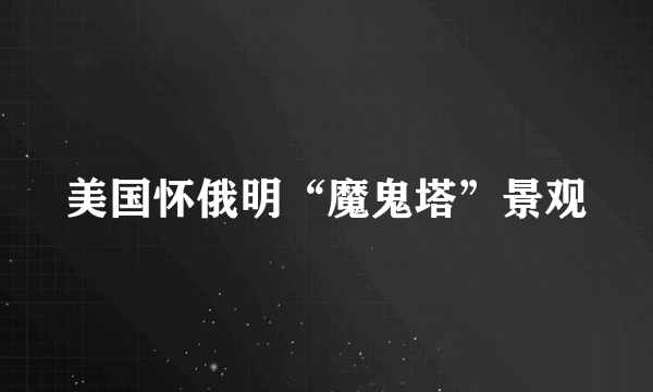 美国怀俄明“魔鬼塔”景观