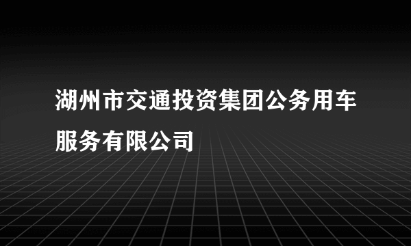 湖州市交通投资集团公务用车服务有限公司