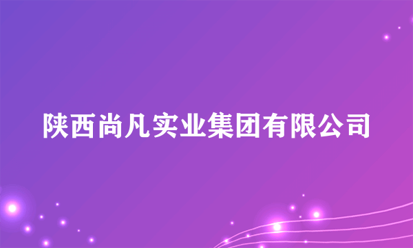 陕西尚凡实业集团有限公司