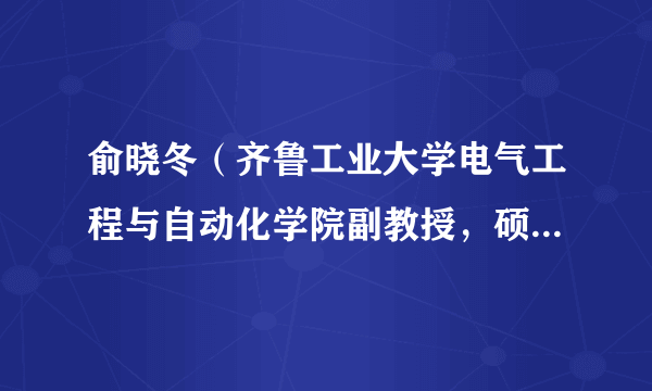 俞晓冬（齐鲁工业大学电气工程与自动化学院副教授，硕士生导师）