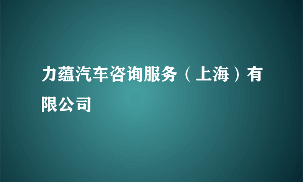 力蕴汽车咨询服务（上海）有限公司