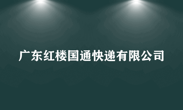 广东红楼国通快递有限公司