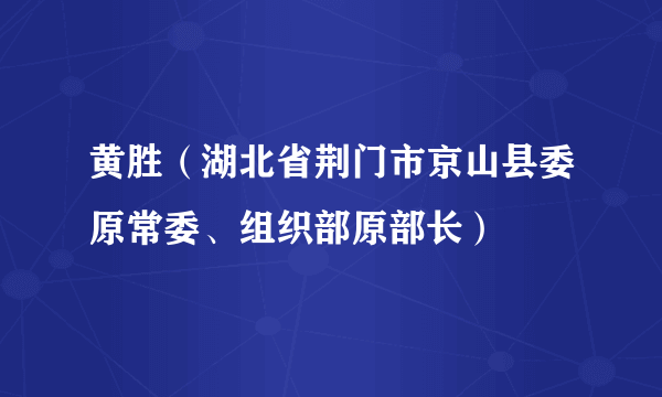 黄胜（湖北省荆门市京山县委原常委、组织部原部长）