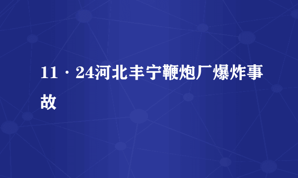 11·24河北丰宁鞭炮厂爆炸事故