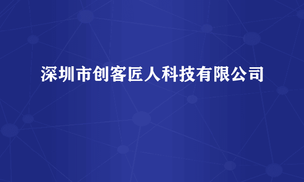 深圳市创客匠人科技有限公司