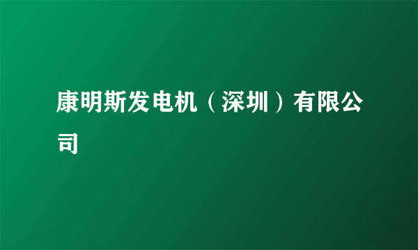 康明斯发电机（深圳）有限公司