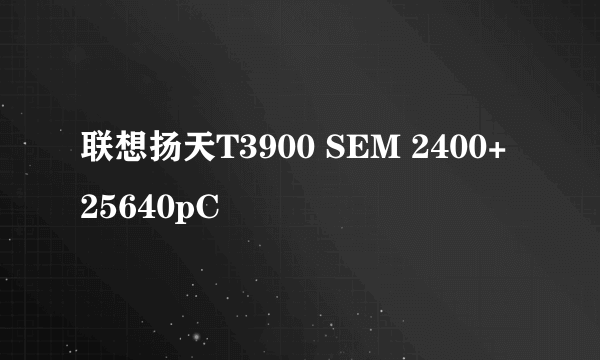 联想扬天T3900 SEM 2400+ 25640pC