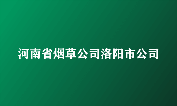 河南省烟草公司洛阳市公司