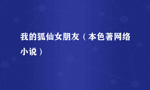 我的狐仙女朋友（本色著网络小说）