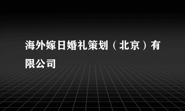 海外嫁日婚礼策划（北京）有限公司