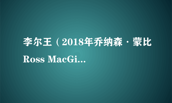 李尔王（2018年乔纳森·蒙比Ross MacGibbon执导的电影）