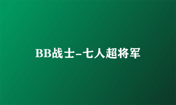 BB战士-七人超将军