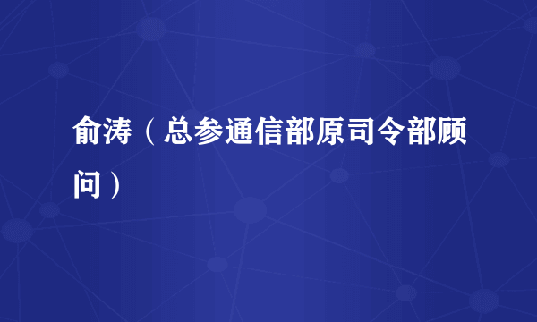 俞涛（总参通信部原司令部顾问）