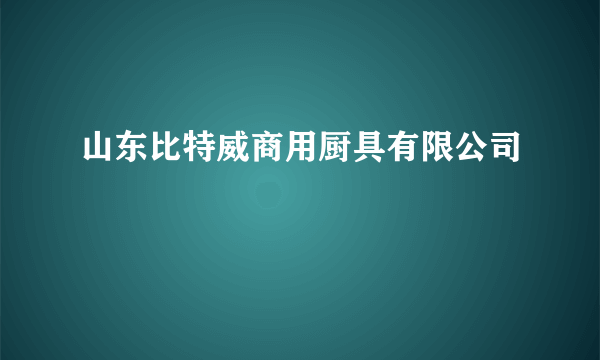 山东比特威商用厨具有限公司