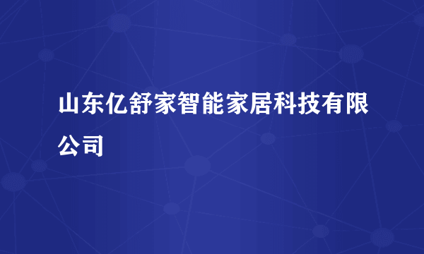 山东亿舒家智能家居科技有限公司