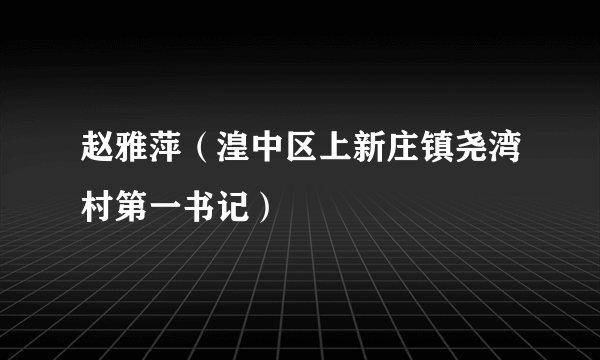 赵雅萍（湟中区上新庄镇尧湾村第一书记）