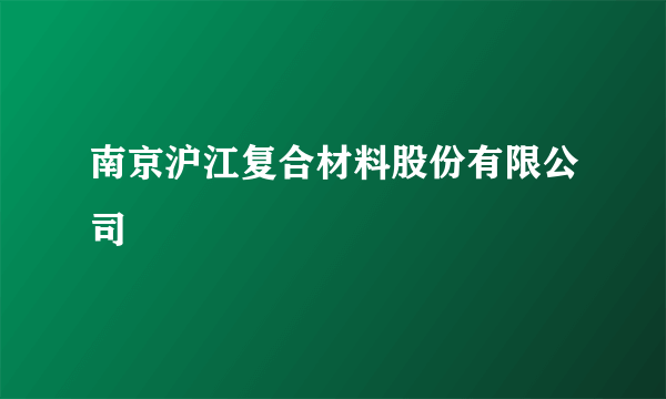 南京沪江复合材料股份有限公司