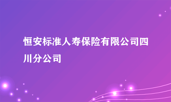 恒安标准人寿保险有限公司四川分公司