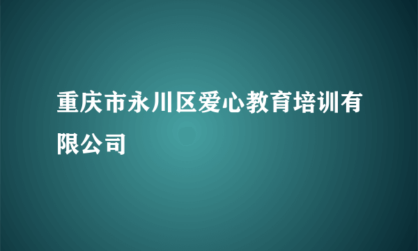 重庆市永川区爱心教育培训有限公司