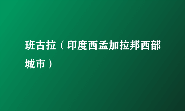 班古拉（印度西孟加拉邦西部城市）