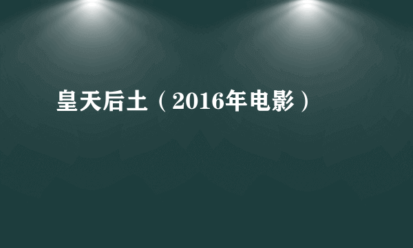 皇天后土（2016年电影）