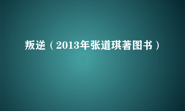 叛逆（2013年张道琪著图书）