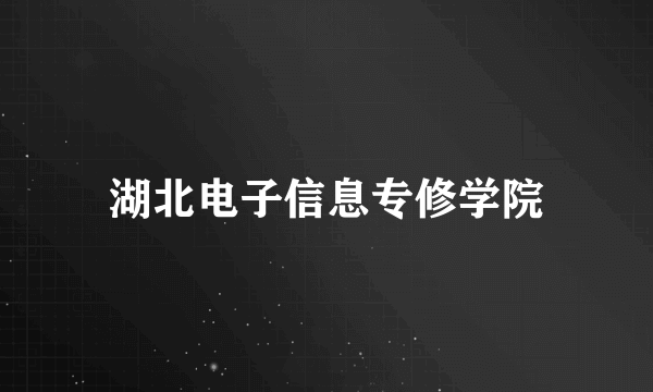 湖北电子信息专修学院