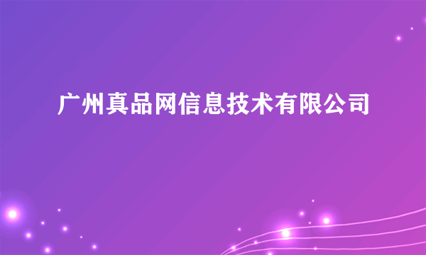 广州真品网信息技术有限公司