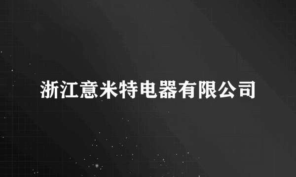 浙江意米特电器有限公司