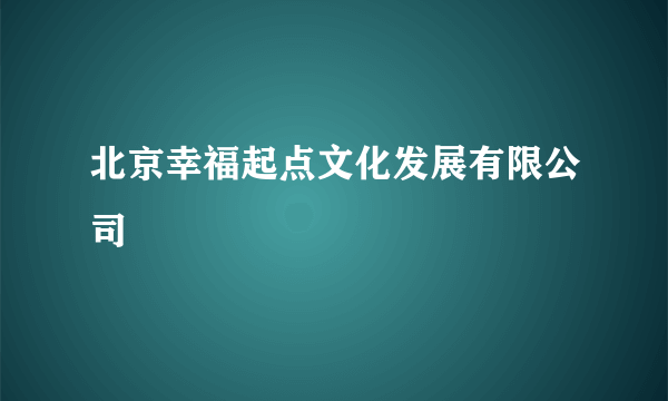 北京幸福起点文化发展有限公司