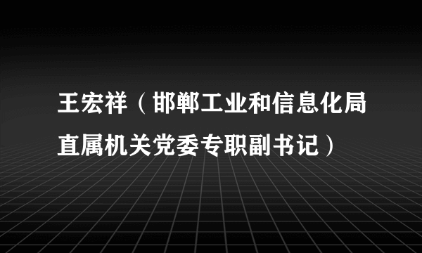 王宏祥（邯郸工业和信息化局直属机关党委专职副书记）