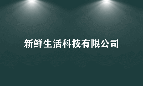 新鲜生活科技有限公司