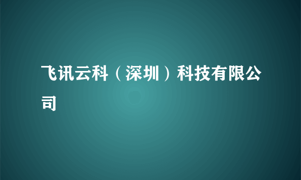 飞讯云科（深圳）科技有限公司