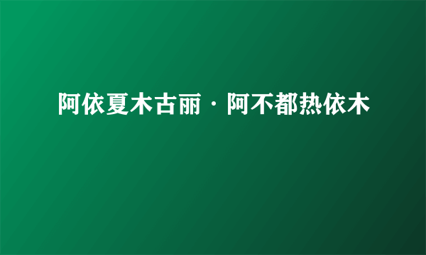 阿依夏木古丽·阿不都热依木