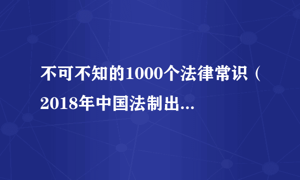 不可不知的1000个法律常识（2018年中国法制出版社出版的图书）