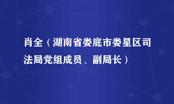 肖全（湖南省娄底市娄星区司法局党组成员、副局长）