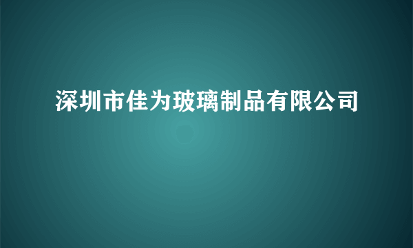 深圳市佳为玻璃制品有限公司