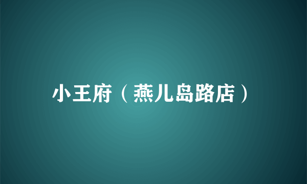 小王府（燕儿岛路店）