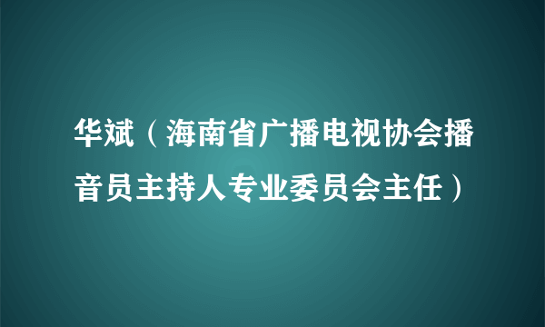 华斌（海南省广播电视协会播音员主持人专业委员会主任）