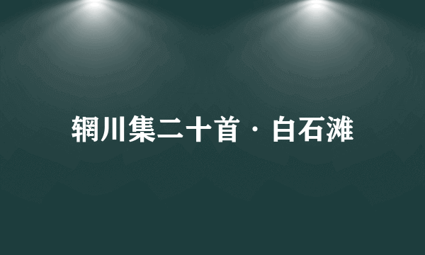 辋川集二十首·白石滩