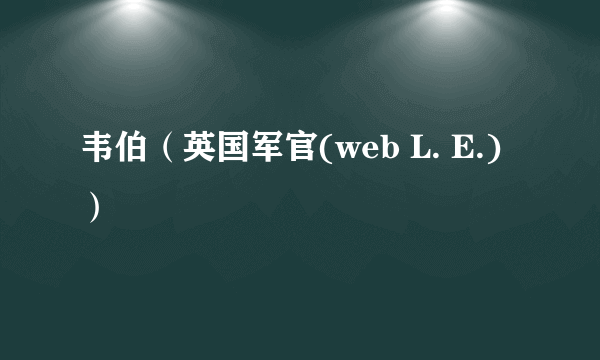 韦伯（英国军官(web L. E.)）