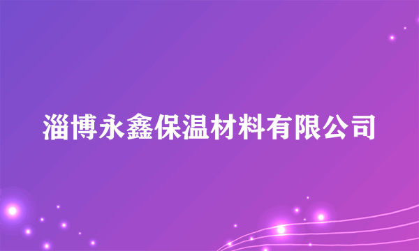 淄博永鑫保温材料有限公司