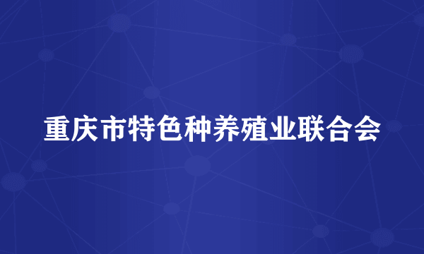 重庆市特色种养殖业联合会