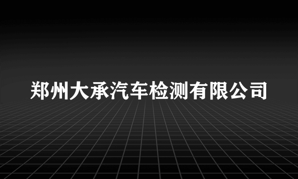 郑州大承汽车检测有限公司