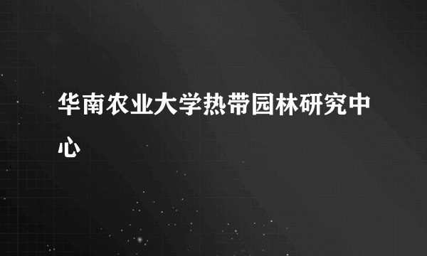 华南农业大学热带园林研究中心