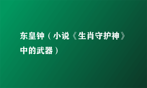 东皇钟（小说《生肖守护神》中的武器）