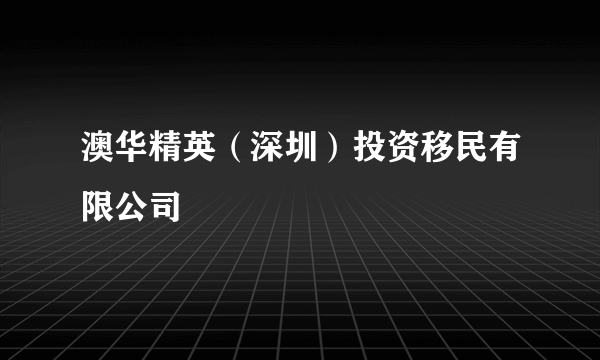 澳华精英（深圳）投资移民有限公司